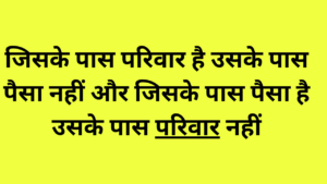 जिसके पास परिवार है उसके पास पैसा नहीं और जिसके पास पैसा है उसके पास परिवार नहीं